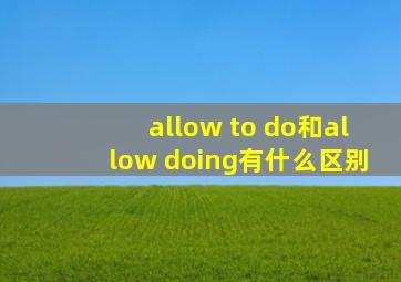 allow to do和allow doing有什么区别